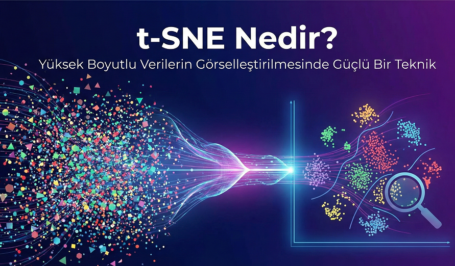 t-SNE Nedir? Yüksek Boyutlu Verilerin Görselleştirilmesinde Kullanılan Güçlü Bir Teknik